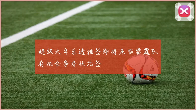 超级大年乐透抽签即将来临雷霆队有机会争夺状元签